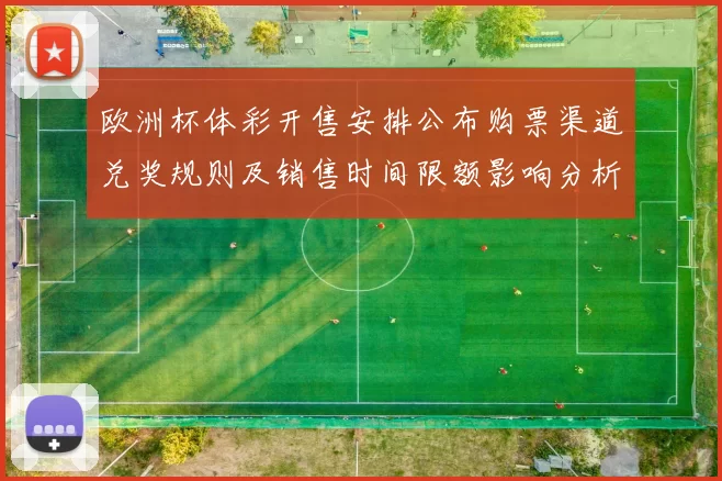 欧洲杯体彩开售安排公布购票渠道兑奖规则及销售时间限额影响分析