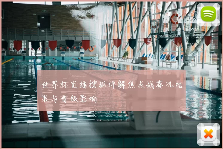 世界杯直播搜狐详解焦点战赛况结果与晋级影响