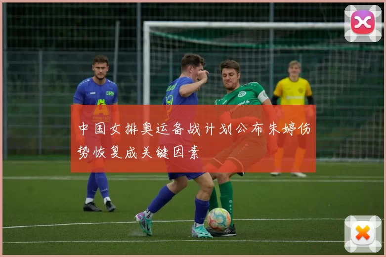 中国女排奥运备战计划公布朱婷伤势恢复成关键因素