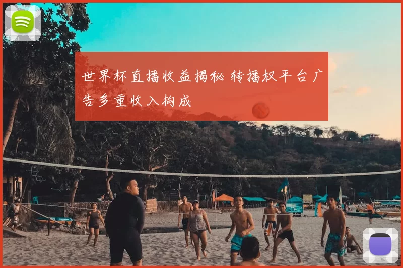 世界杯直播收益揭秘 转播权平台广告多重收入构成