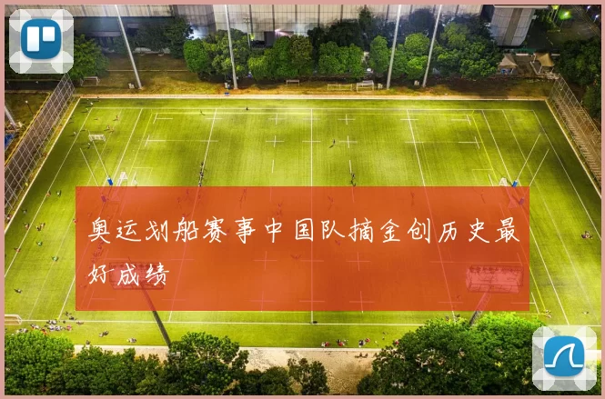 奥运划船赛事中国队摘金创历史最好成绩