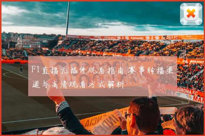 F1直播无插件观看指南 赛事转播渠道与高清观看方式解析