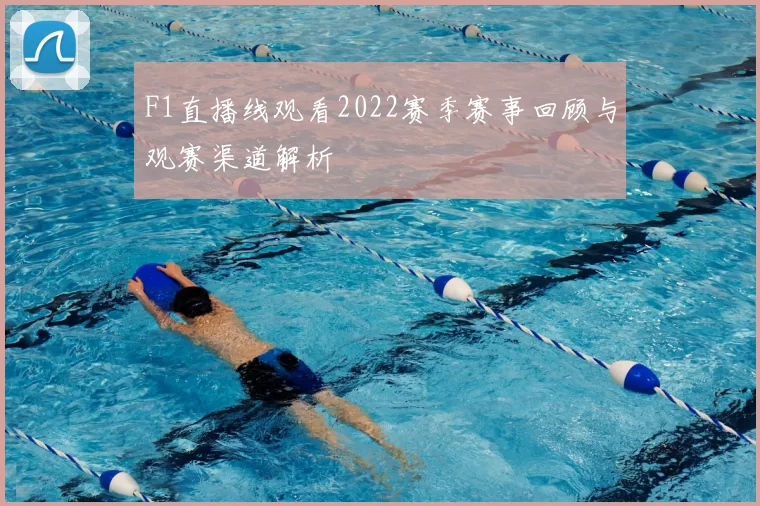 F1直播线观看2022赛季赛事回顾与观赛渠道解析