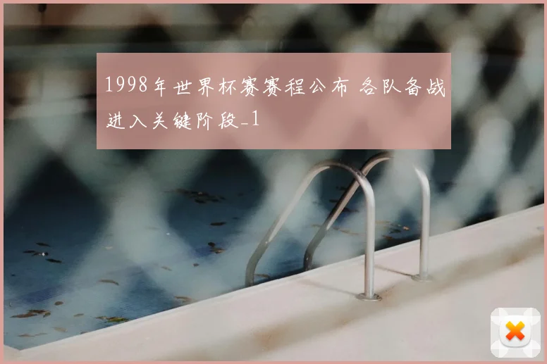 1998年世界杯赛赛程公布 各队备战进入关键阶段_1