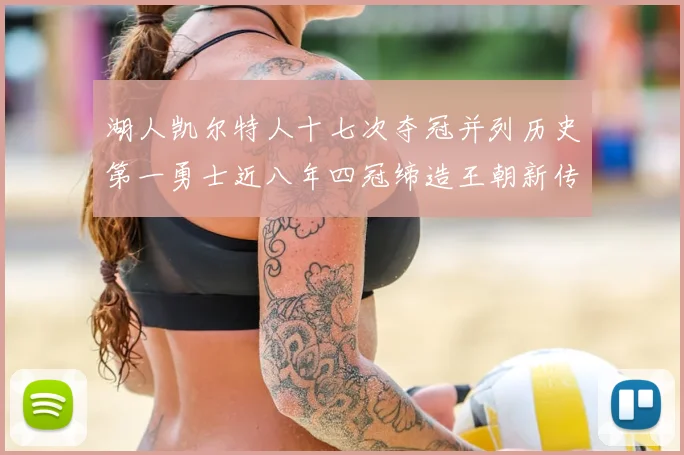 湖人凯尔特人十七次夺冠并列历史第一勇士近八年四冠缔造王朝新传奇