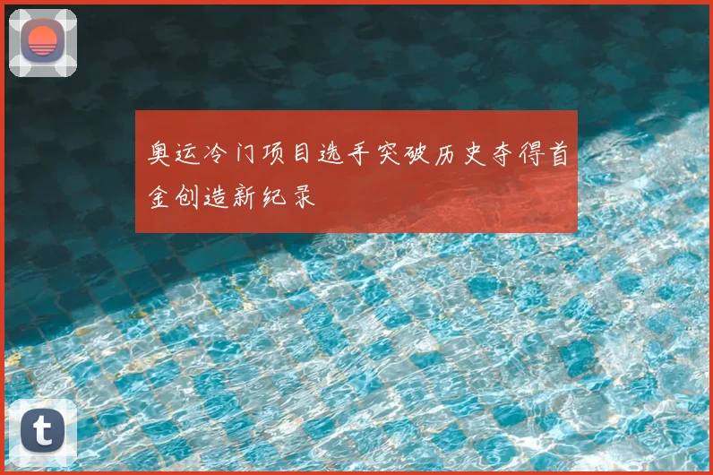 奥运冷门项目选手突破历史夺得首金创造新纪录